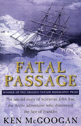 Fatal Passage:  The Story of John Rae, the Arctic Hero Time Forgot